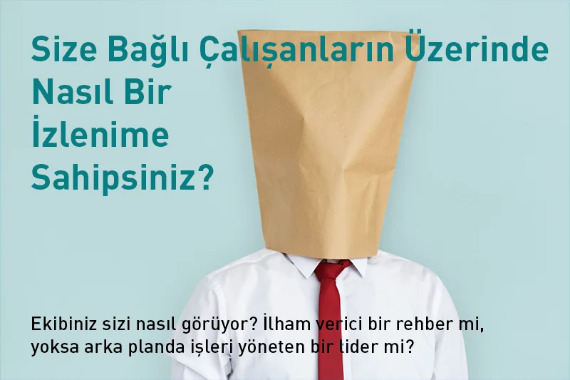 Size Bağlı Çalışanların Üzerinde Nasıl Bir İzlenime Sahipsiniz?
